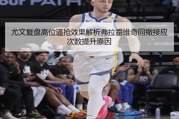 尤文复盘高位逼抢效果解析弗拉霍维奇回撤接应次数提升原因